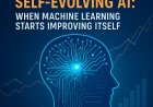 The Rise of Self Evolving AI: When Machine Learning Starts Improving Itself