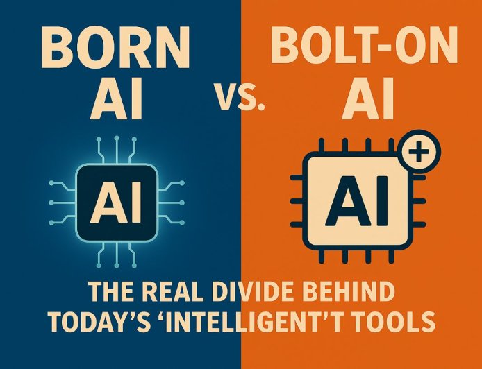 Born AI vs. Bolt On AI: The Real Divide Behind Today’s “Intelligent” Tools